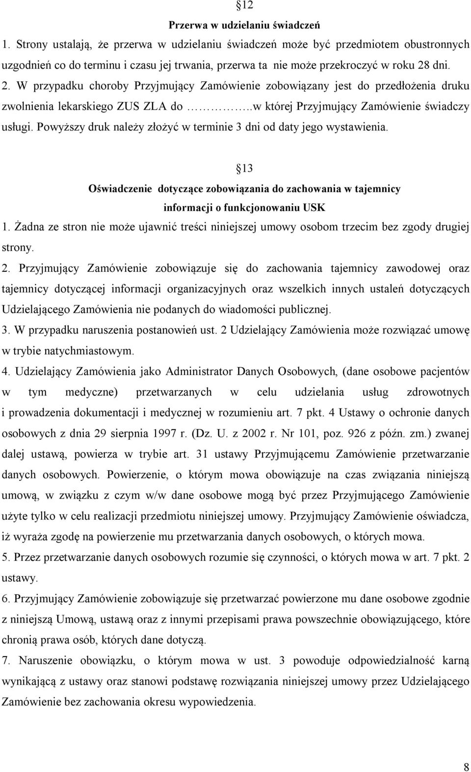 dni. 2. W przypadku choroby Przyjmujący Zamówienie zobowiązany jest do przedłożenia druku zwolnienia lekarskiego ZUS ZLA do..w której Przyjmujący Zamówienie świadczy usługi.