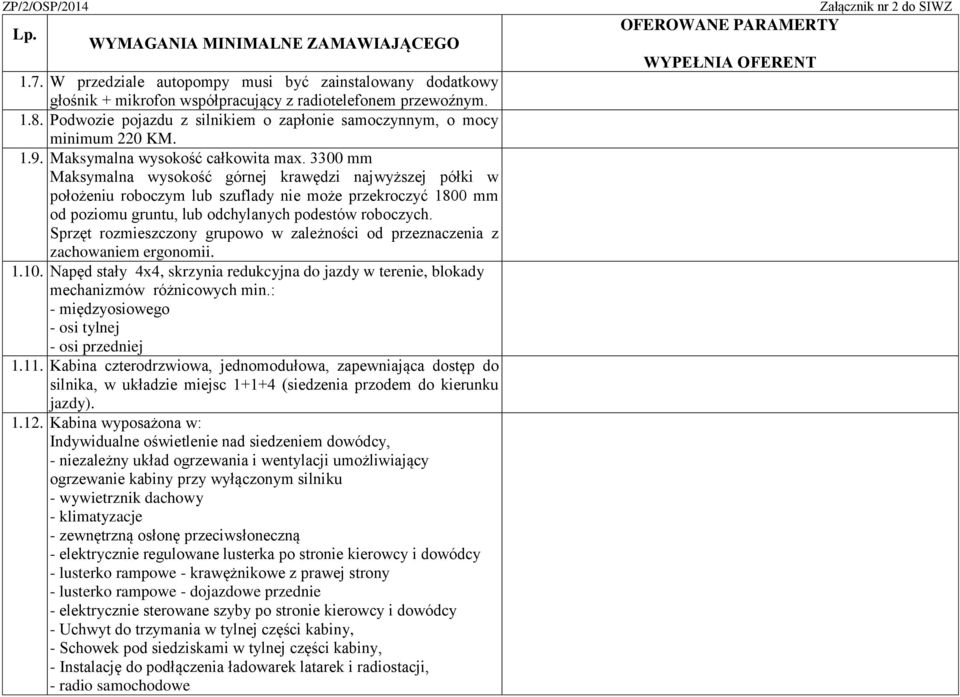 3300 mm Maksymalna wysokość górnej krawędzi najwyższej półki w położeniu roboczym lub szuflady nie może przekroczyć 1800 mm od poziomu gruntu, lub odchylanych podestów roboczych.