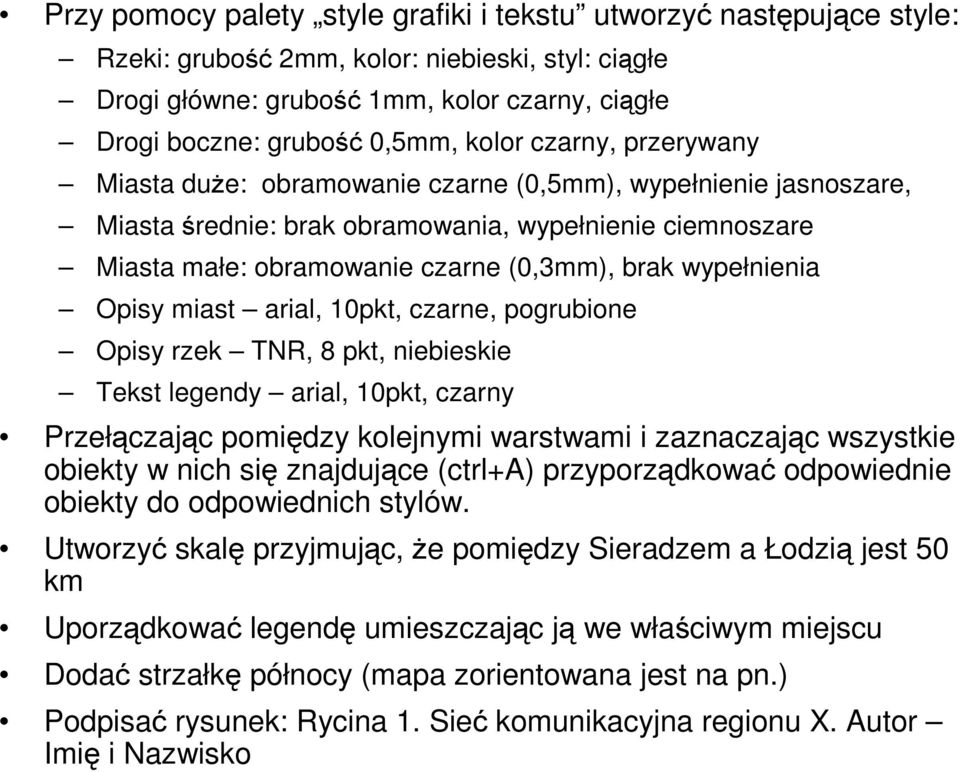 wypełnienia Opisy miast arial, 10pkt, czarne, pogrubione Opisy rzek TNR, 8 pkt, niebieskie Tekst legendy arial, 10pkt, czarny Przełączając pomiędzy kolejnymi warstwami i zaznaczając wszystkie obiekty