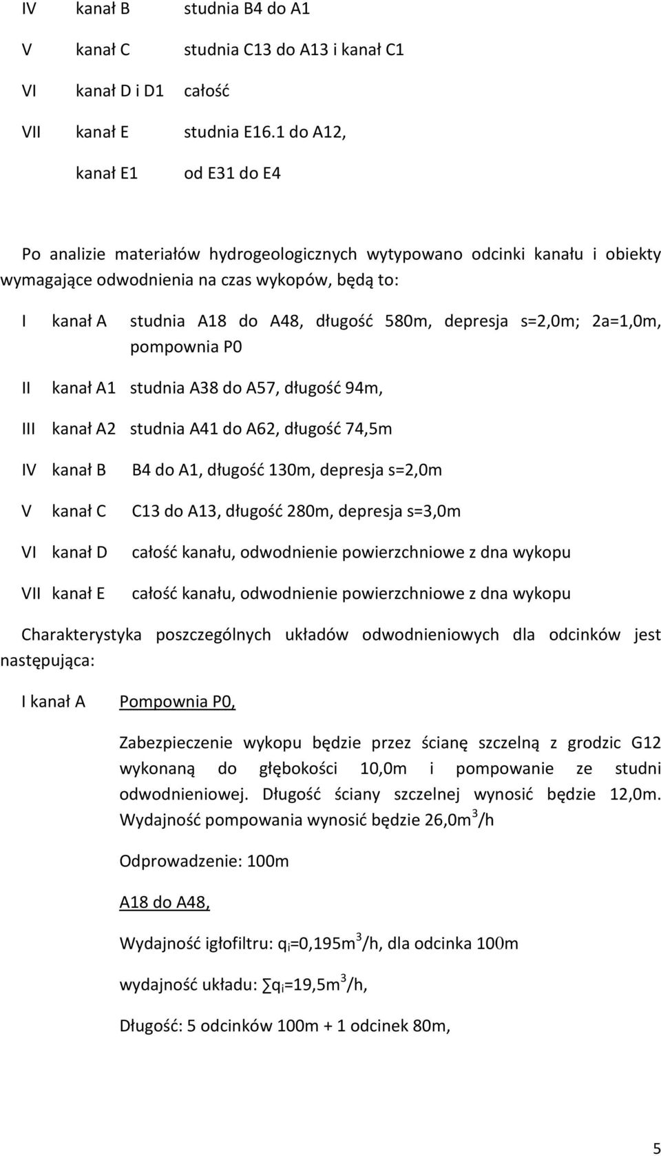 580m, depresja s=2,0m; 2a=1,0m, pompownia P0 II kanał A1 studnia A38 do A57, długość 94m, III kanał A2 studnia A41 do A62, długość 74,5m IV kanał B B4 do A1, długość 130m, depresja s=2,0m V kanał C