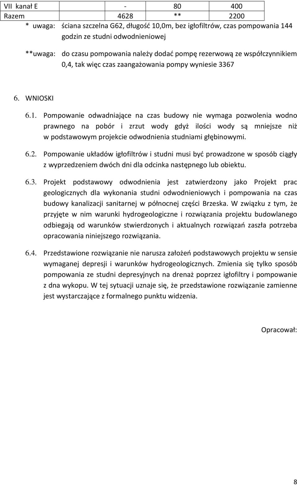 Pompowanie odwadniające na czas budowy nie wymaga pozwolenia wodno prawnego na pobór i zrzut wody gdyż ilości wody są mniejsze niż w podstawowym projekcie odwodnienia studniami głębinowymi. 6.2.