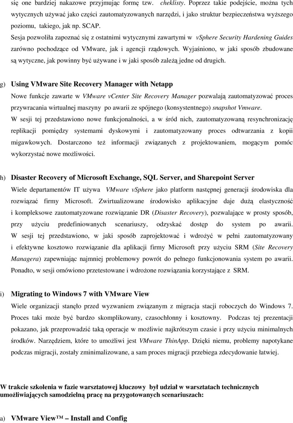 Sesja pozwoliła zapoznać się z ostatnimi wytycznymi zawartymi w vsphere Security Hardening Guides zarówno pochodzące od VMware, jak i agencji rządowych.