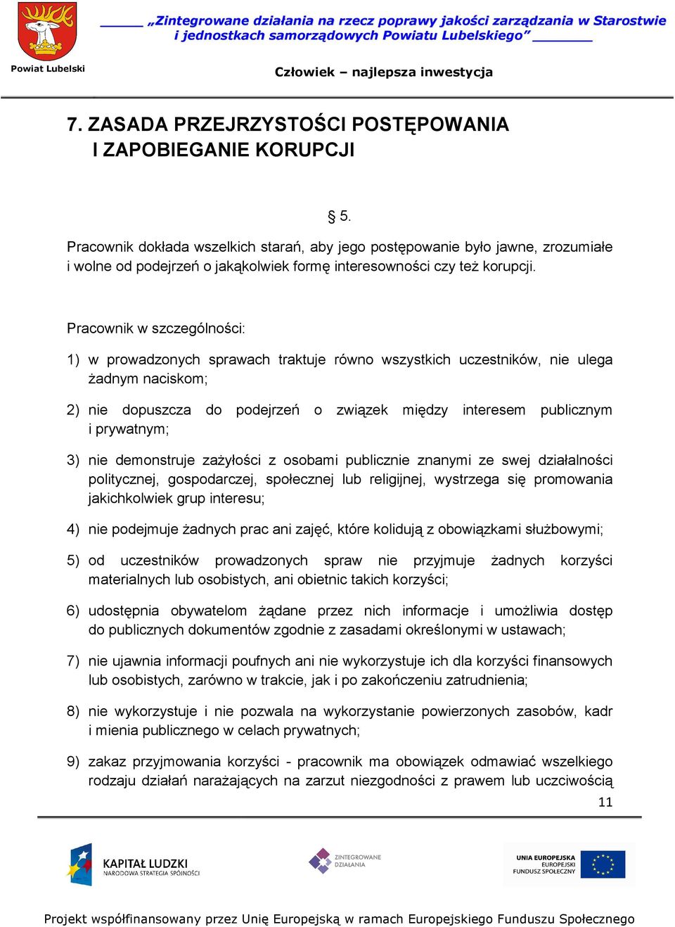 Pracownik w szczególności: 1) w prowadzonych sprawach traktuje równo wszystkich uczestników, nie ulega Ŝadnym naciskom; 2) nie dopuszcza do podejrzeń o związek między interesem publicznym i