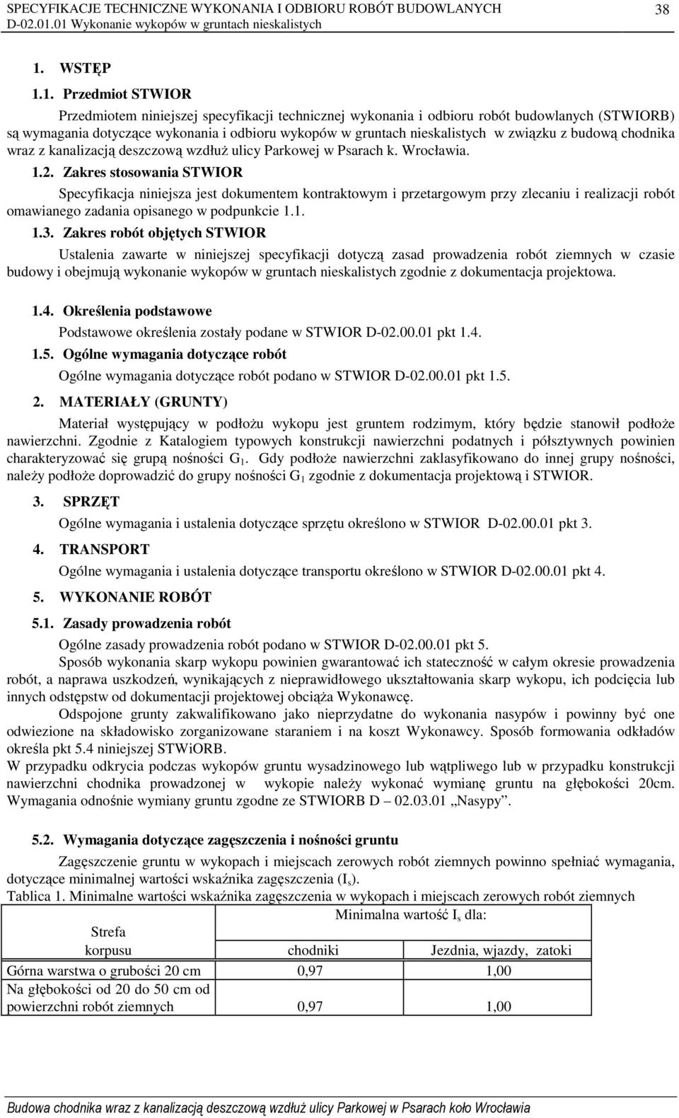 Zakres stosowania STWIOR Specyfikacja niniejsza jest dokumentem kontraktowym i przetargowym przy zlecaniu i realizacji robót omawianego zadania opisanego w podpunkcie 1.1. 1.3.