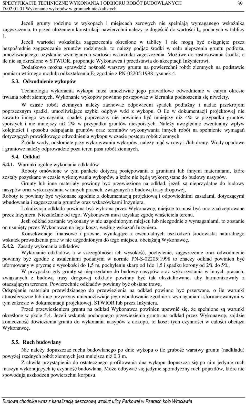 JeŜeli wartości wskaźnika zagęszczenia określone w tablicy 1 nie mogą być osiągnięte przez bezpośrednie zagęszczanie gruntów rodzimych, to naleŝy podjąć środki w celu ulepszenia gruntu podłoŝa,