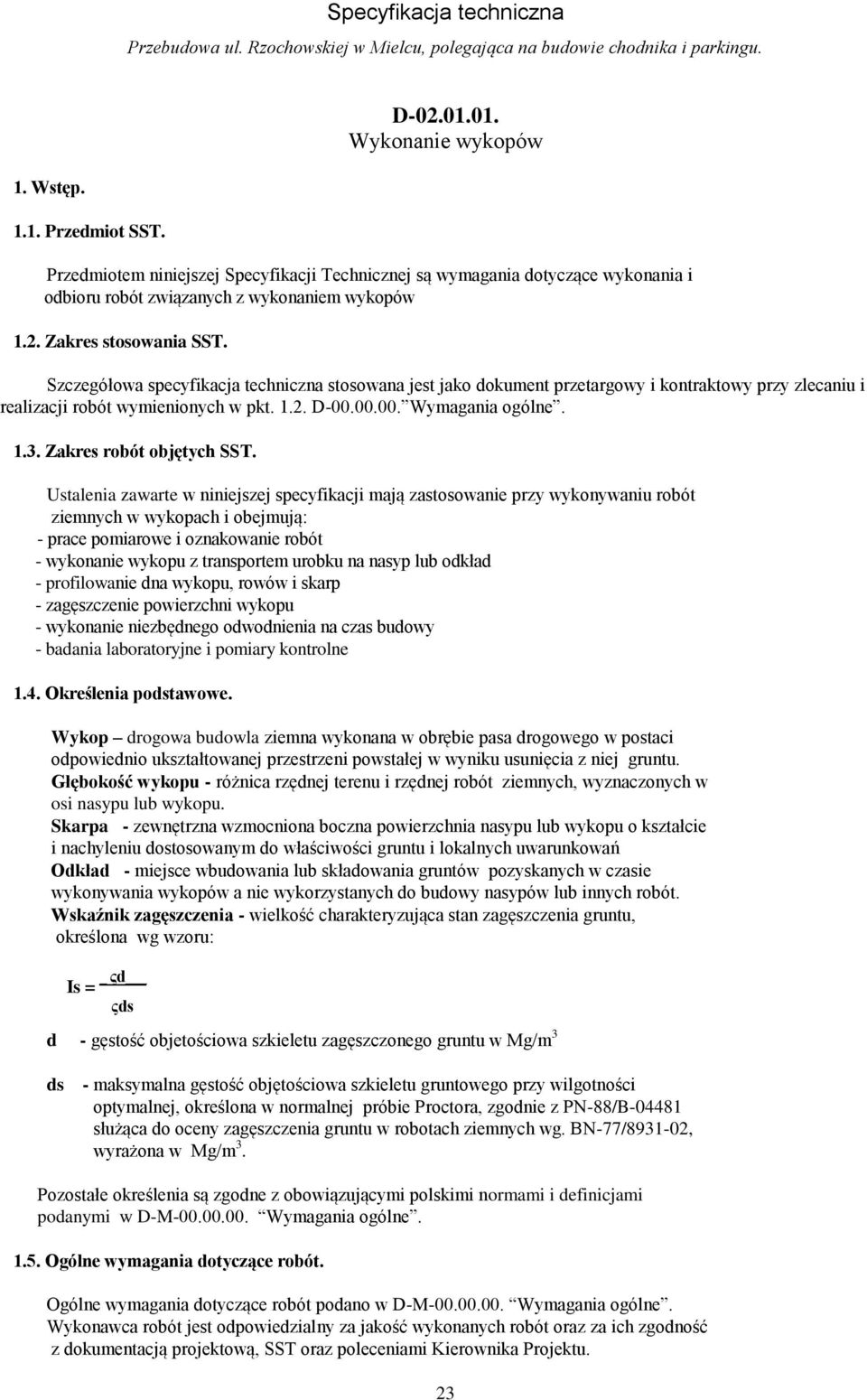 Szczegółowa specyfikacja techniczna stosowana jest jako dokument przetargowy i kontraktowy przy zlecaniu i realizacji robót wymienionych w pkt. 1.2. D-00.00.00. Wymagania ogólne. 1.3.