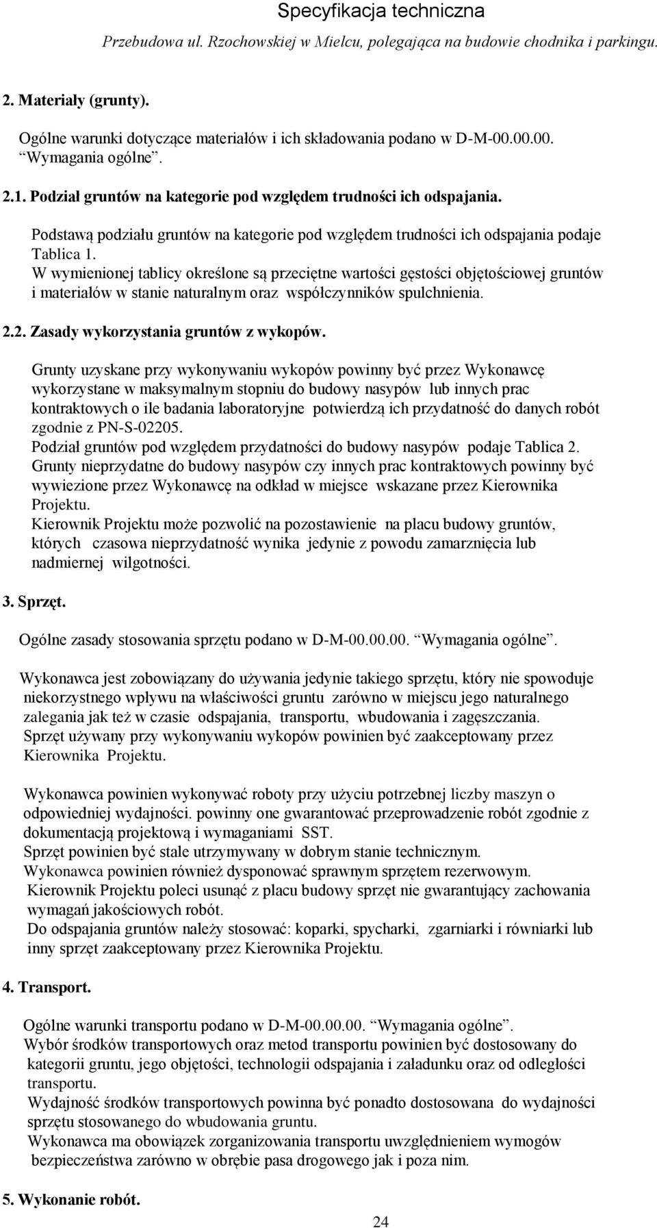 W wymienionej tablicy określone są przeciętne wartości gęstości objętościowej gruntów i materiałów w stanie naturalnym oraz współczynników spulchnienia. 2.2. Zasady wykorzystania gruntów z wykopów.