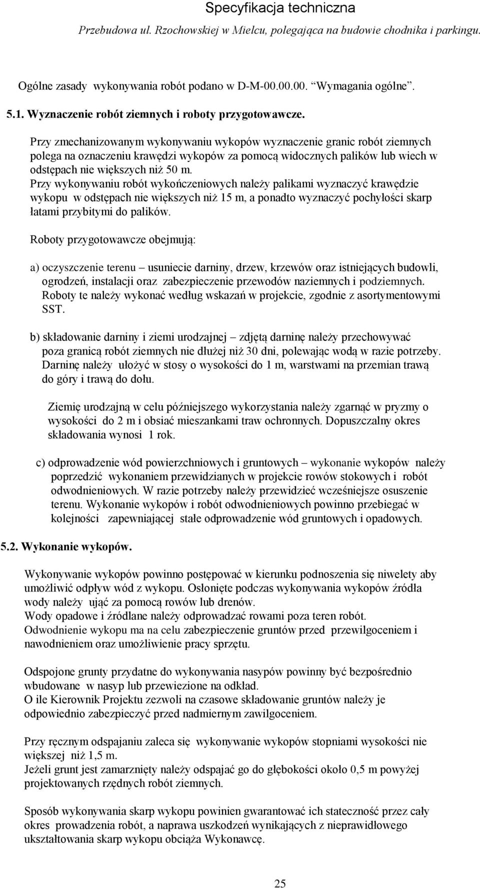 Przy zmechanizowanym wykonywaniu wykopów wyznaczenie granic robót ziemnych polega na oznaczeniu krawędzi wykopów za pomocą widocznych palików lub wiech w odstępach nie większych niż 50 m.