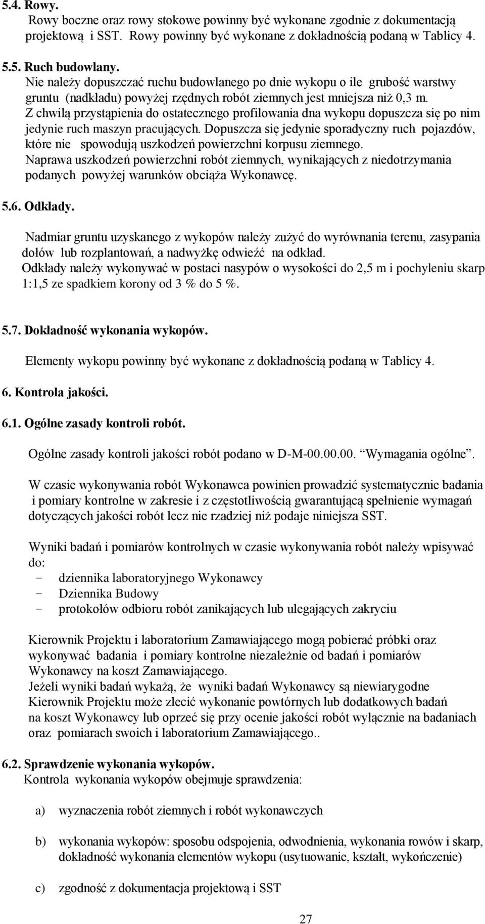 Z chwilą przystąpienia do ostatecznego profilowania dna wykopu dopuszcza się po nim jedynie ruch maszyn pracujących.