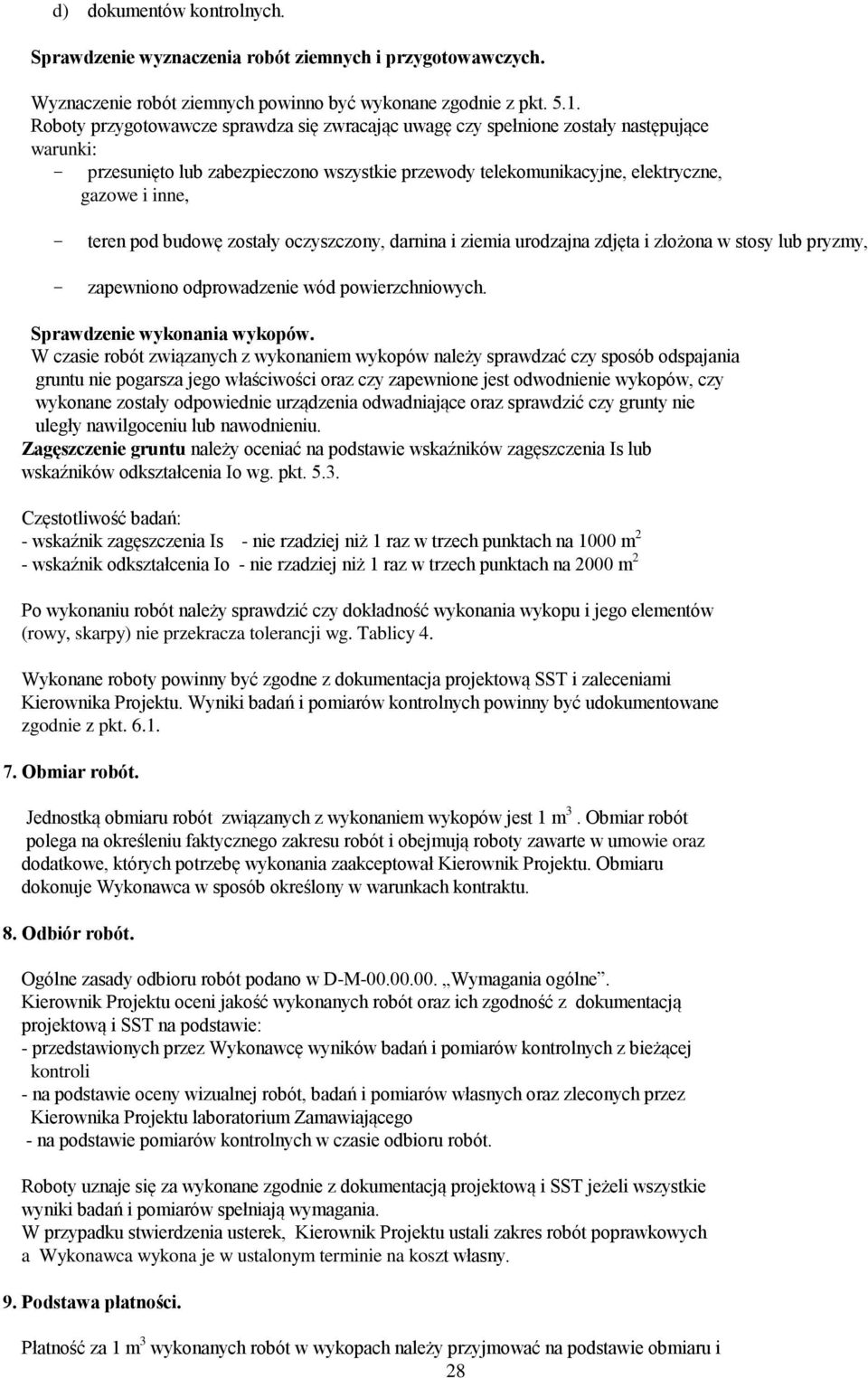 pod budowę zostały oczyszczony, darnina i ziemia urodzajna zdjęta i złożona w stosy lub pryzmy, - zapewniono odprowadzenie wód powierzchniowych. Sprawdzenie wykonania wykopów.