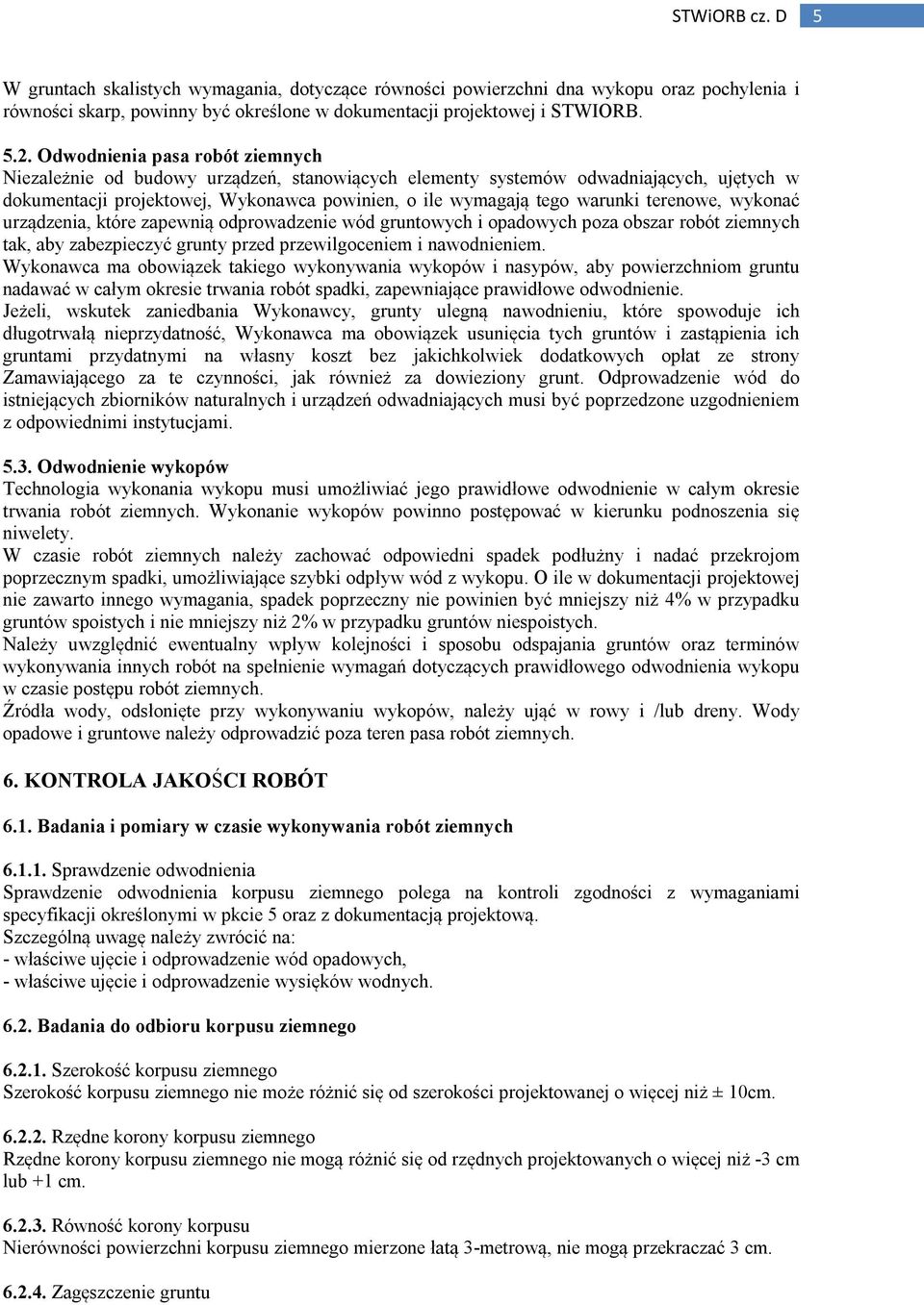 terenowe, wykonać urządzenia, które zapewnią odprowadzenie wód gruntowych i opadowych poza obszar robót ziemnych tak, aby zabezpieczyć grunty przed przewilgoceniem i nawodnieniem.