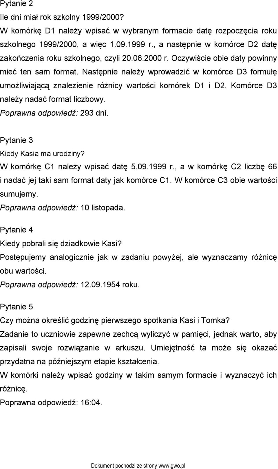 Następnie należy wprowadzić w komórce D3 formułę umożliwiającą znalezienie różnicy wartości komórek D1 i D2. Komórce D3 należy nadać format liczbowy. Poprawna odpowiedź: 293 dni.