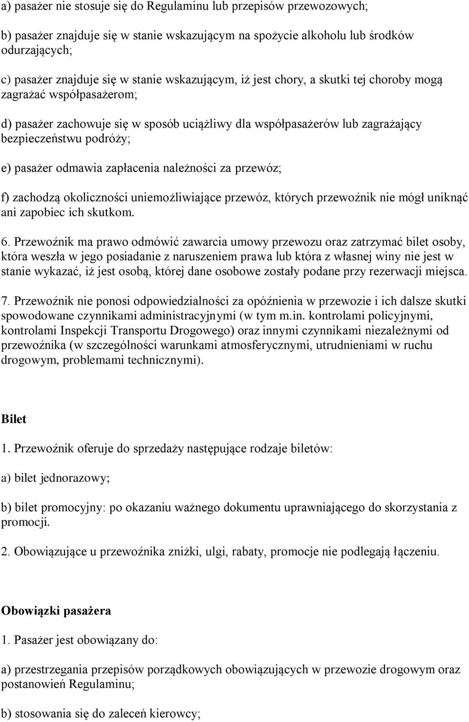 odmawia zapłacenia należności za przewóz; f) zachodzą okoliczności uniemożliwiające przewóz, których przewoźnik nie mógł uniknąć ani zapobiec ich skutkom. 6.