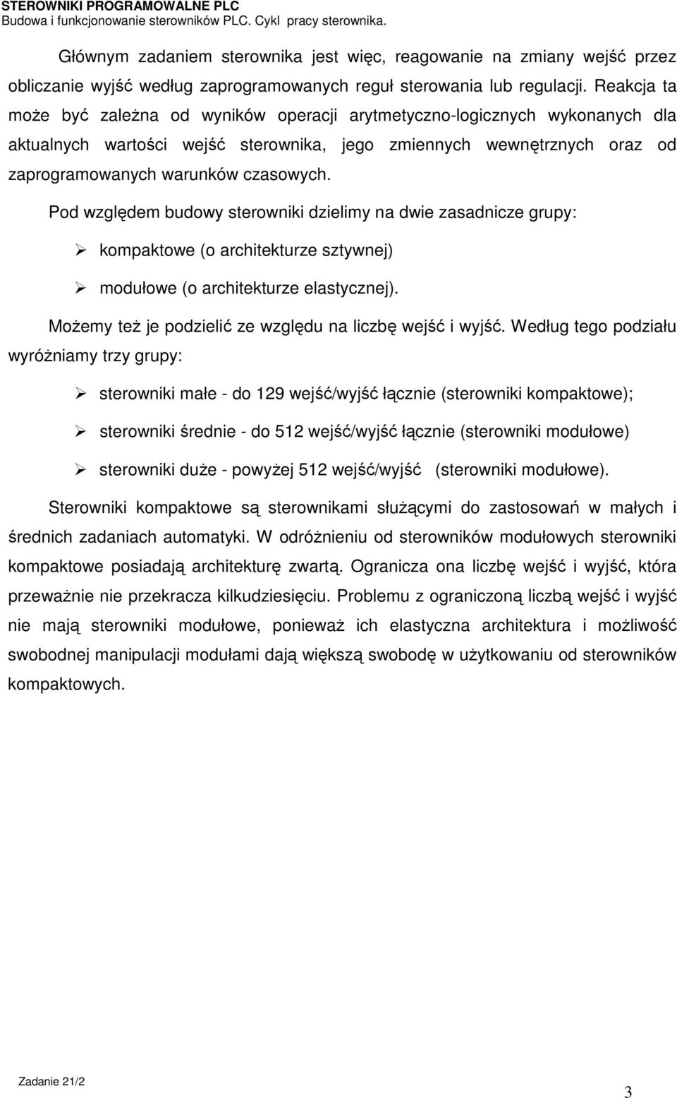 Pod względem budowy sterowniki dzielimy na dwie zasadnicze grupy: kompaktowe (o architekturze sztywnej) modułowe (o architekturze elastycznej).