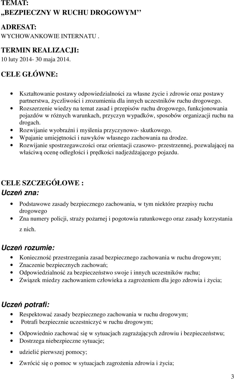 Rozszerzenie wiedzy na temat zasad i przepisów drogowego, funkcjonowania pojazdów w różnych warunkach, przyczyn wypadków, sposobów organizacji na drogach.