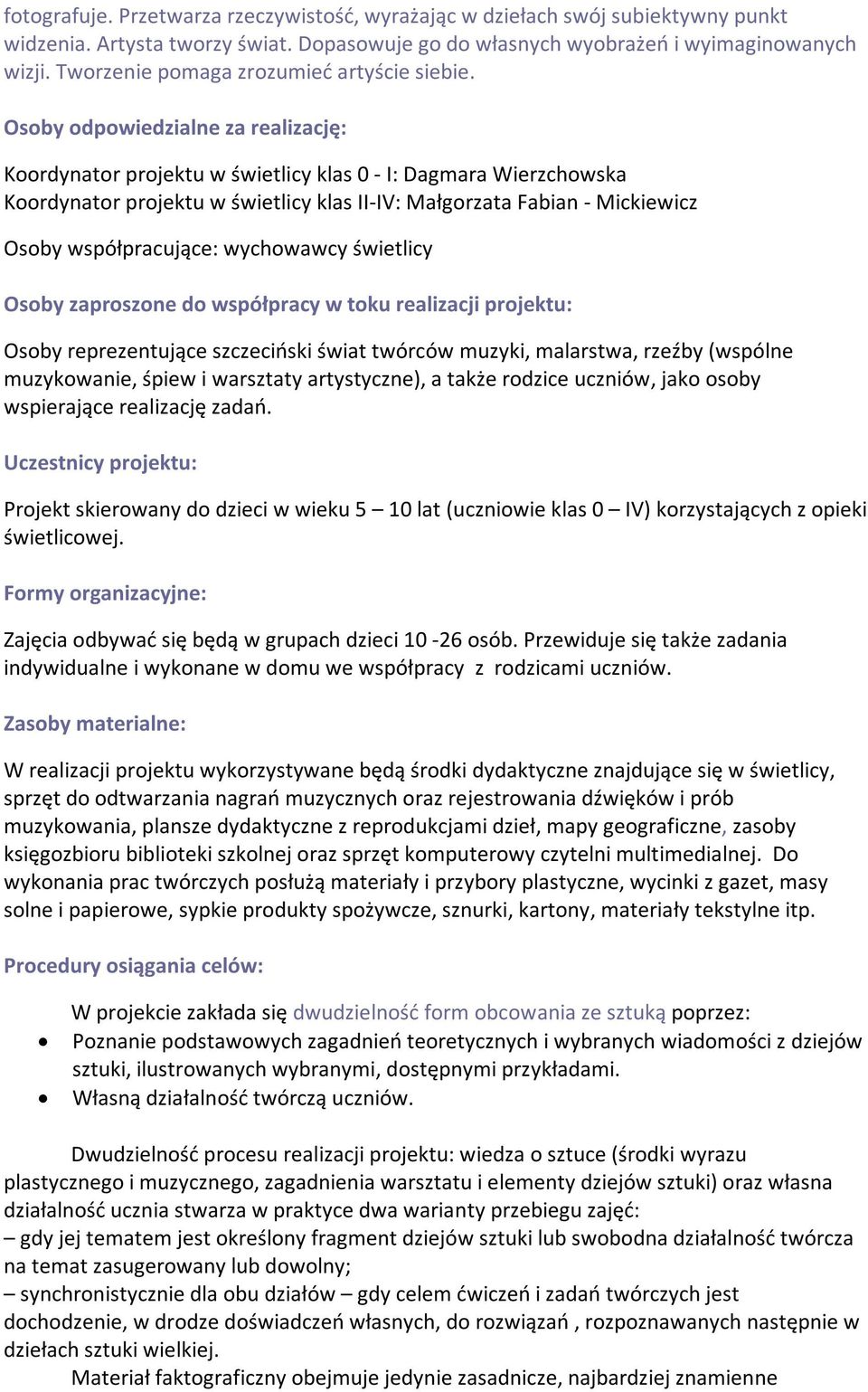 Osoby odpowiedzialne za realizację: Koordynator projektu w świetlicy klas 0 - I: Dagmara Wierzchowska Koordynator projektu w świetlicy klas II-IV: Małgorzata Fabian - Mickiewicz Osoby współpracujące: