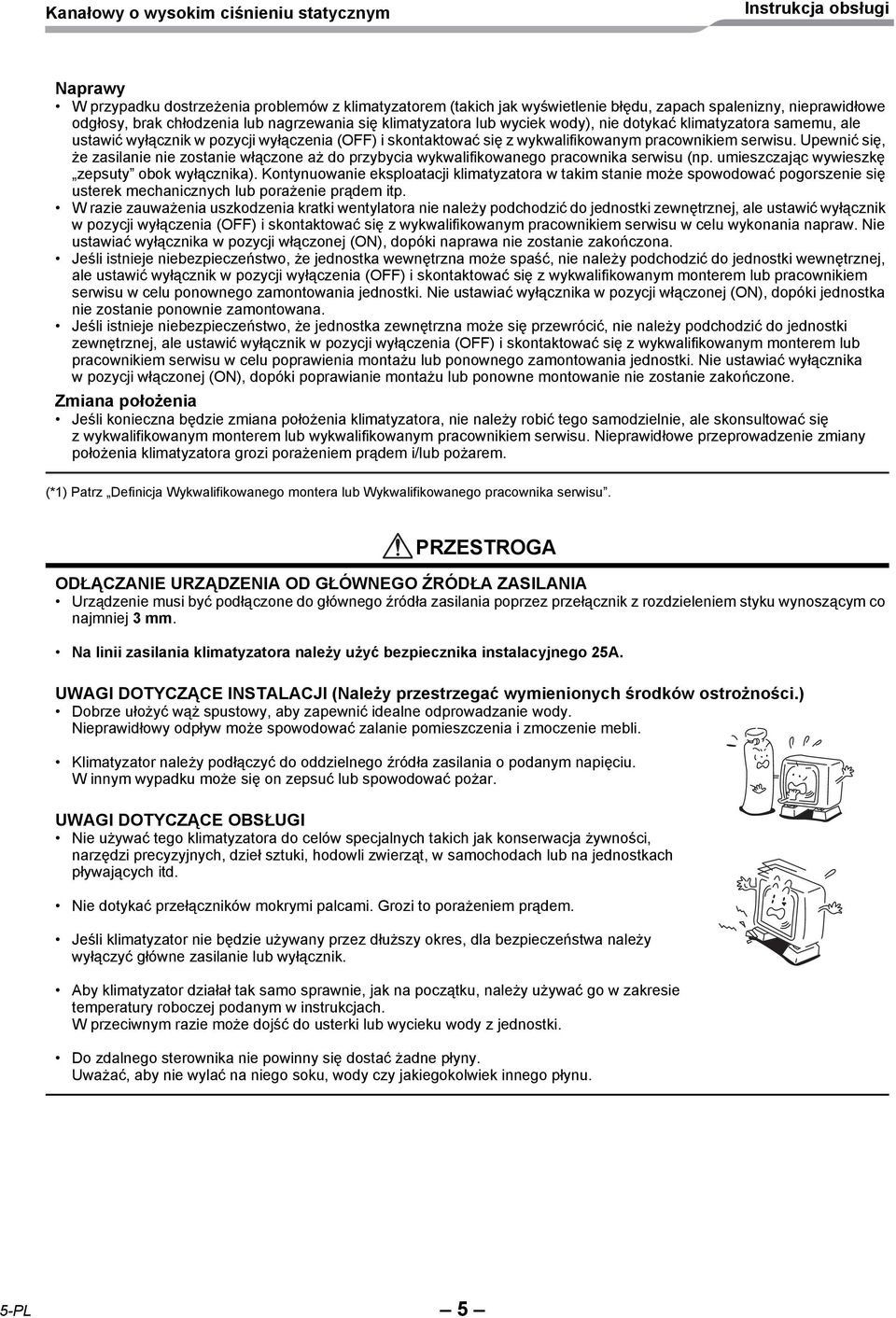 Upewnić się, że zasilanie nie zostanie włączone aż do przybycia wykwalifikowanego pracownika serwisu (np. umieszczając wywieszkę zepsuty obok wyłącznika).