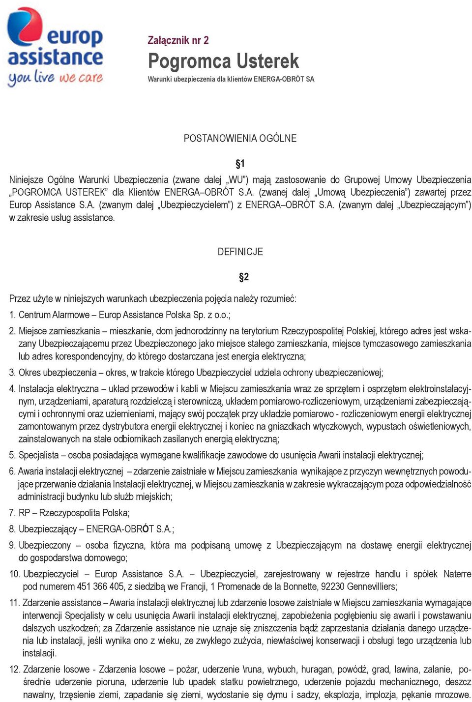 DEFINICJE 2 Przez użyte w niniejszych warunkach ubezpieczenia pojęcia należy rozumieć: 1. Centrum Alarmowe Europ Assistance Polska Sp. z o.o.; 2.