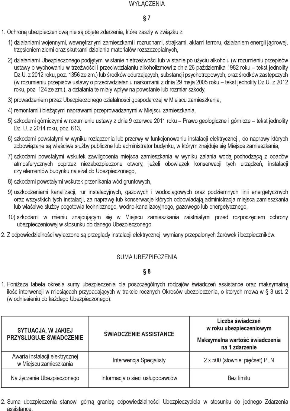 trzęsieniem ziemi oraz skutkami działania materiałów rozszczepialnych, 2) działaniami Ubezpieczonego podjętymi w stanie nietrzeźwości lub w stanie po użyciu alkoholu (w rozumieniu przepisów ustawy o