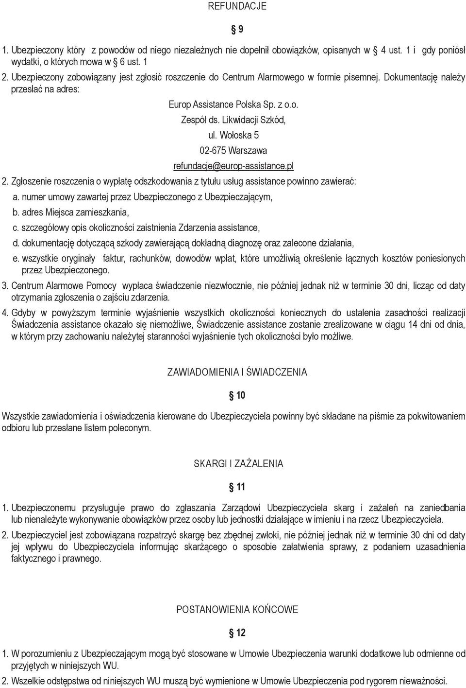 Wołoska 5 02-675 Warszawa refundacje@europ-assistance.pl 2. Zgłoszenie roszczenia o wypłatę odszkodowania z tytułu usług assistance powinno zawierać: a.