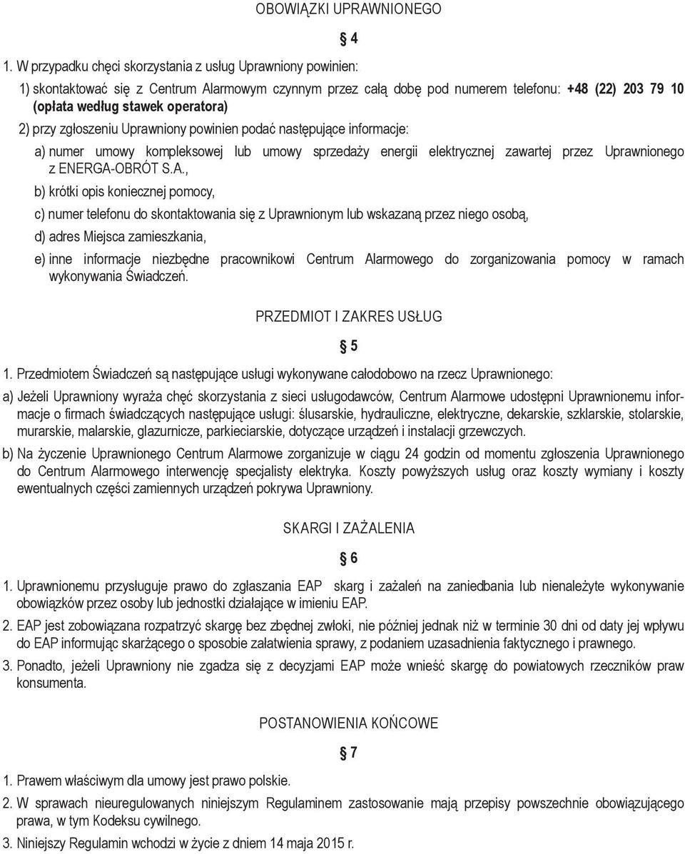 2) przy zgłoszeniu Uprawniony powinien podać następujące informacje: a) numer umowy kompleksowej lub umowy sprzedaży energii elektrycznej zawartej przez Uprawnionego z ENERGA-