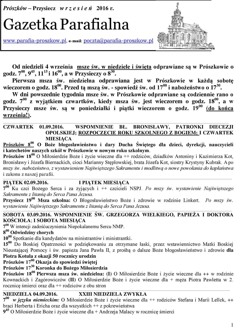 18 00. Przed tą mszą św. - spowiedź św. od 17 00 i nabożeństwo o 17 30. W dni powszednie tygodnia msze św. w Prószkowie odprawiane są codziennie rano o godz. 7 00 z wyjątkiem czwartków, kiedy msza św.