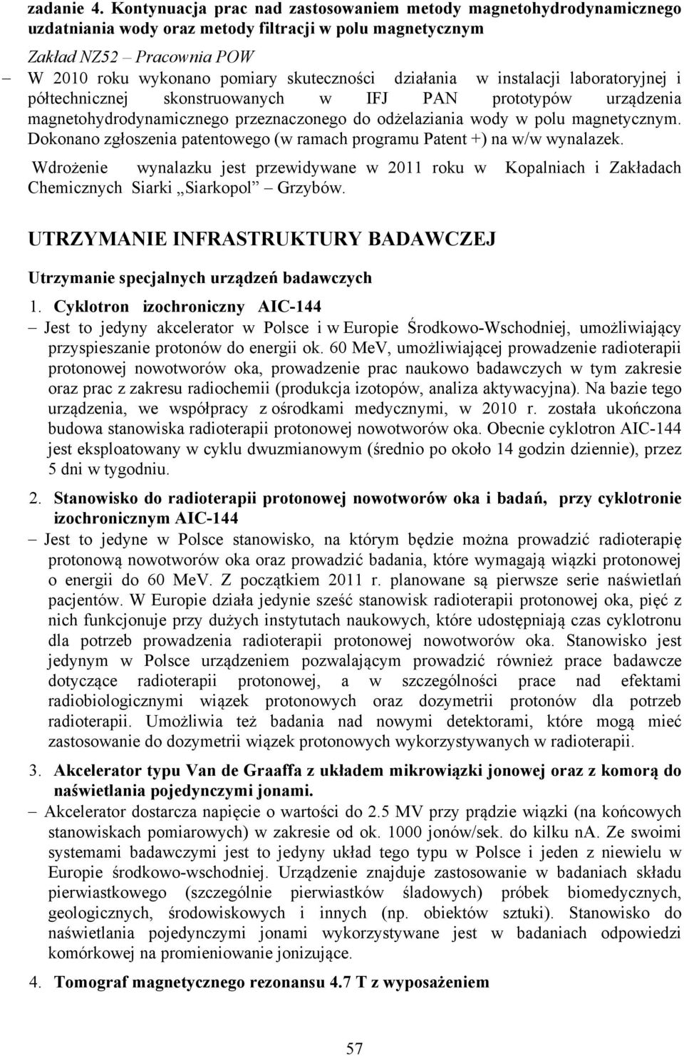 działania w instalacji laboratoryjnej i półtechnicznej skonstruowanych w IFJ PAN prototypów urządzenia magnetohydrodynamicznego przeznaczonego do odżelaziania wody w polu magnetycznym.