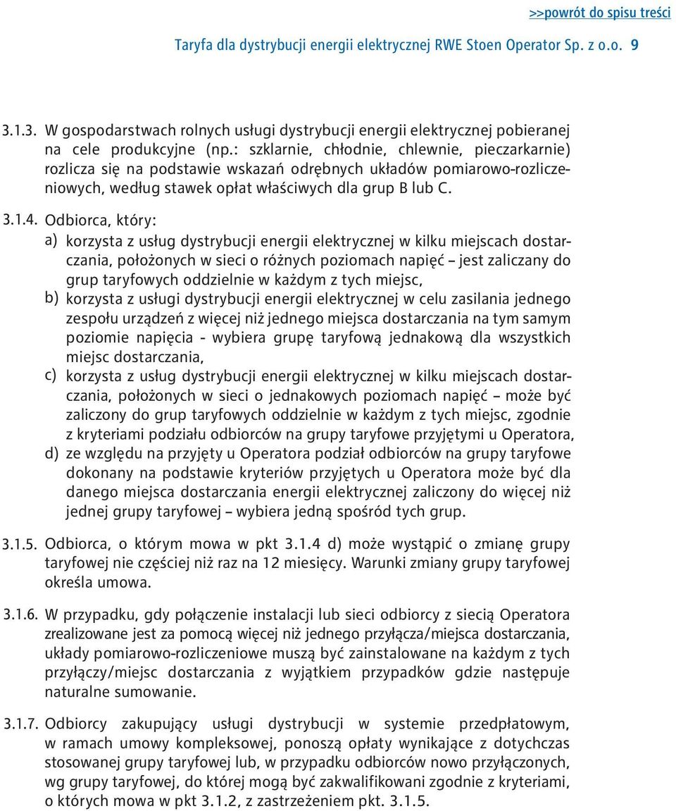 Odbiorca, który: a) korzysta z usług dystrybucji energii elektrycznej w kilku miejscach dostarczania, położonych w sieci o różnych poziomach napięć jest zaliczany do grup taryfowych oddzielnie w