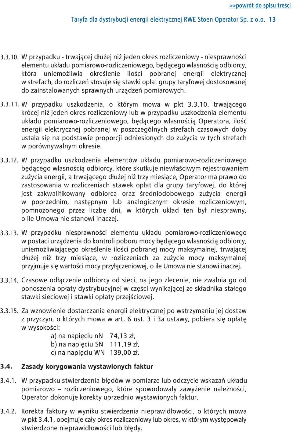 energii elektrycznej w strefach, do rozliczeń stosuje się stawki opłat grupy taryfowej dostosowanej do zainstalowanych sprawnych urządzeń pomiarowych. 3.3.11.