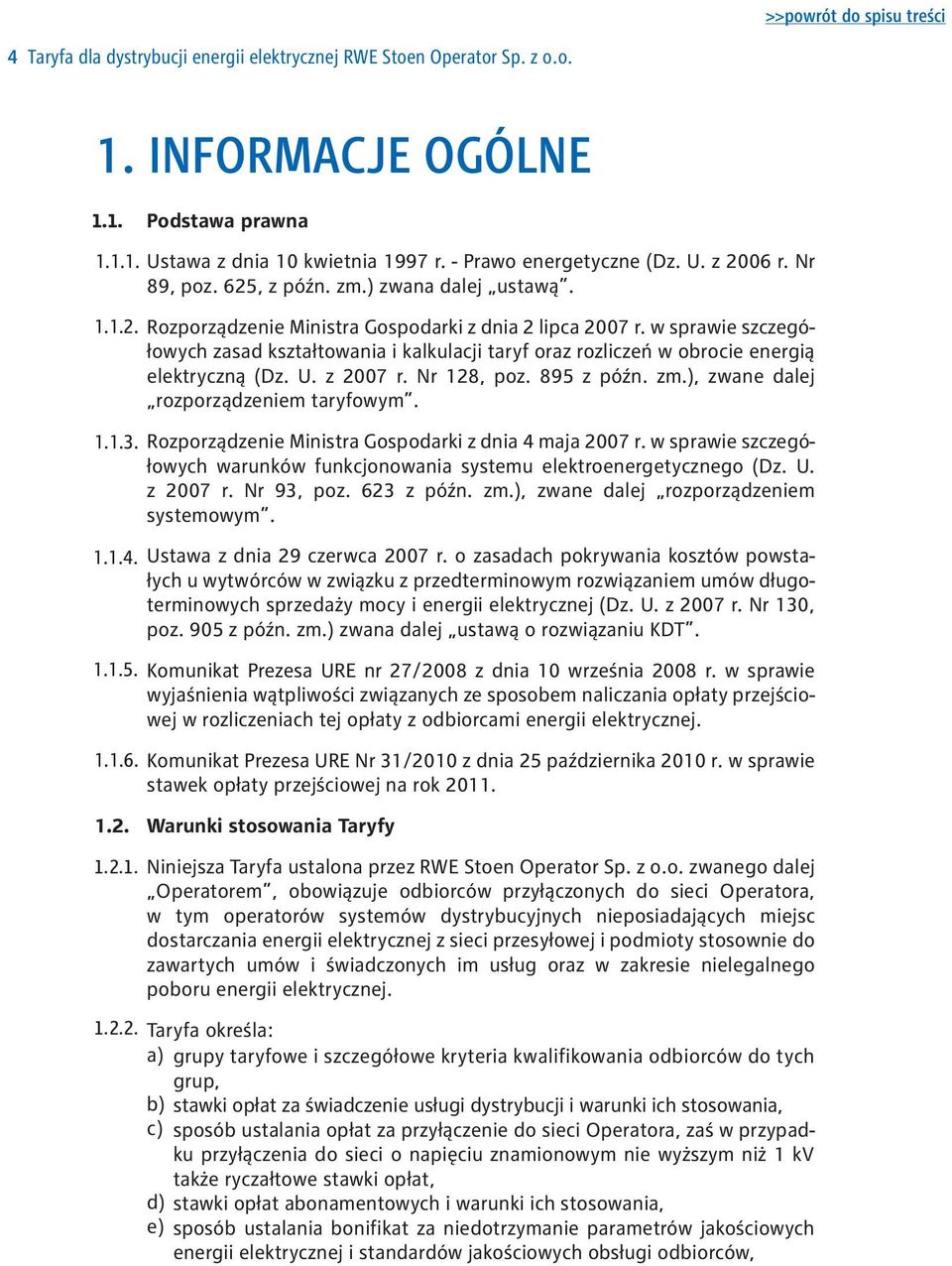 w sprawie szczegółowych zasad kształtowania i kalkulacji taryf oraz rozliczeń w obrocie energią elektryczną (Dz. U. z 2007 r. Nr 128, poz. 895 z późn. zm.), zwane dalej rozporządzeniem taryfowym.