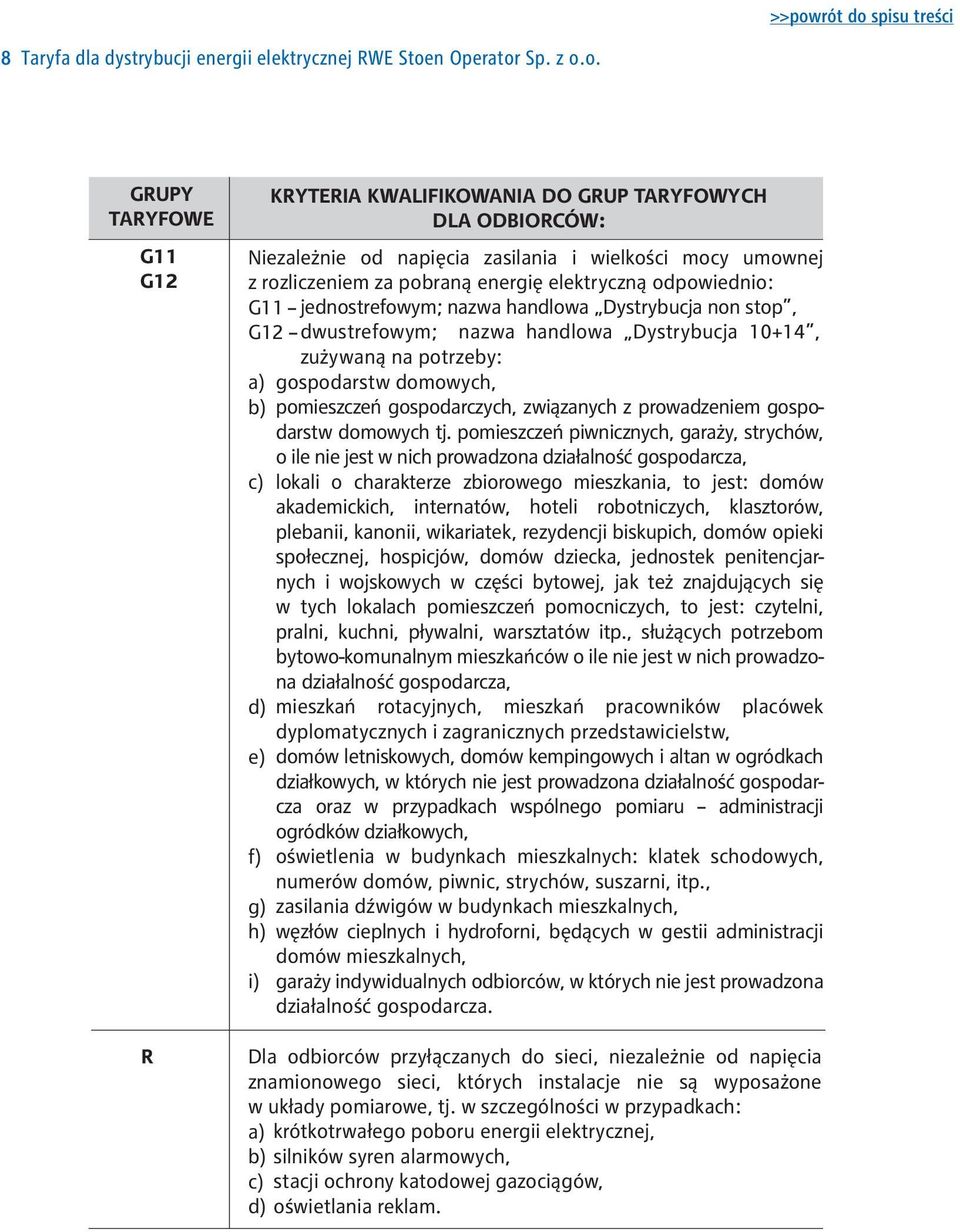 w szczególności w przypadkach: a) b) c) d) KRYTERIA KWALIFIKOWANIA DO GRUP TARYFOWYCH DLA ODBIORCÓW: Niezależnie od napięcia zasilania i wielkości mocy umownej z rozliczeniem za pobraną energię