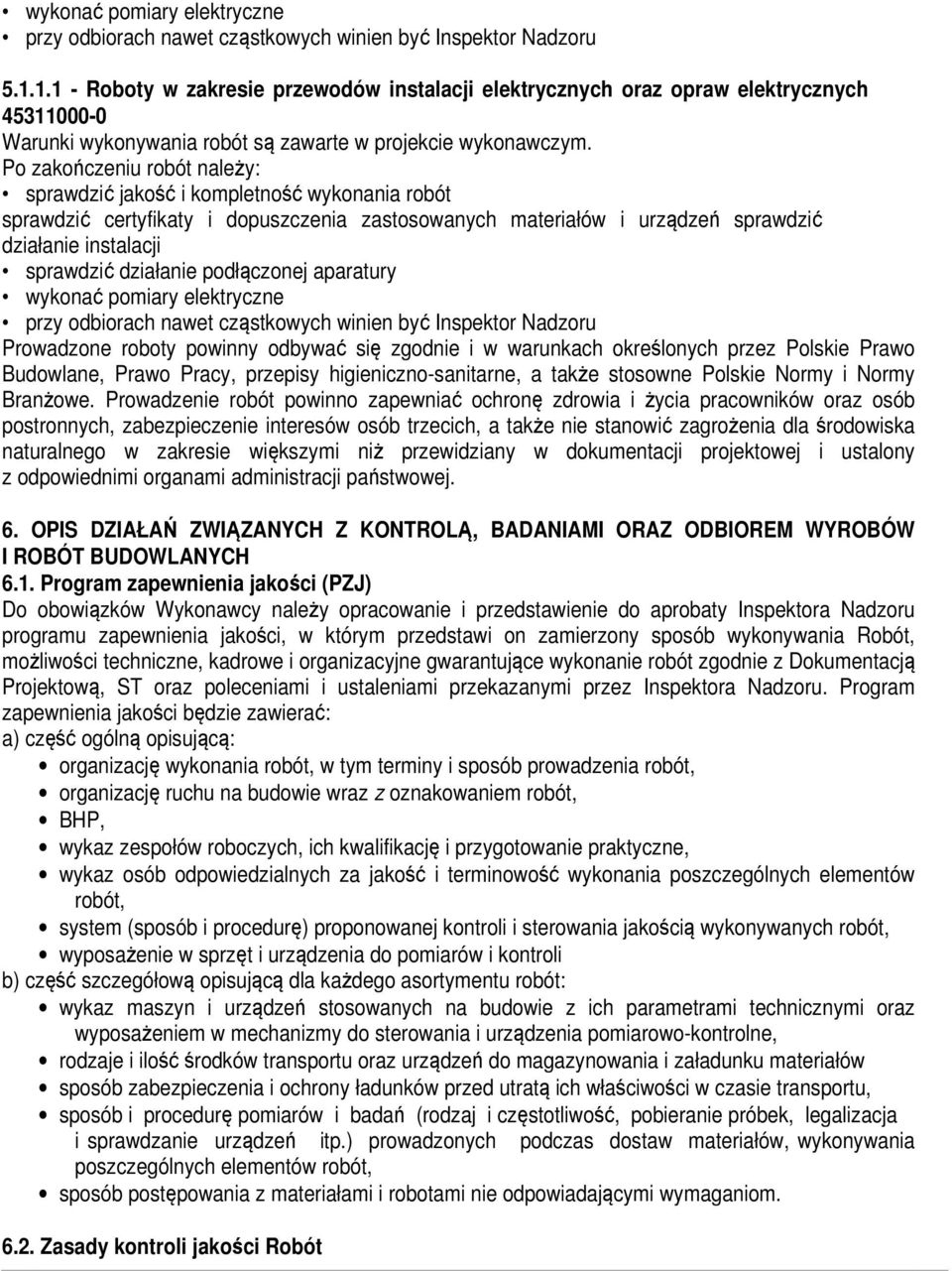 Po zakończeniu robót należy: sprawdzić jakość i kompletność wykonania robót sprawdzić certyfikaty i dopuszczenia zastosowanych materiałów i urządzeń sprawdzić działanie instalacji sprawdzić działanie