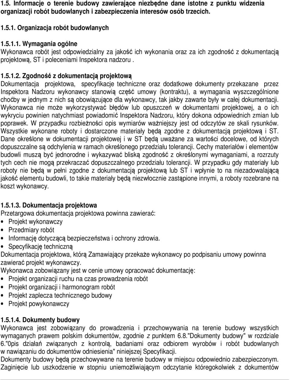 Zgodność z dokumentacją projektową Dokumentacja projektowa, specyfikacje techniczne oraz dodatkowe dokumenty przekazane przez Inspektora Nadzoru wykonawcy stanowią część umowy (kontraktu), a