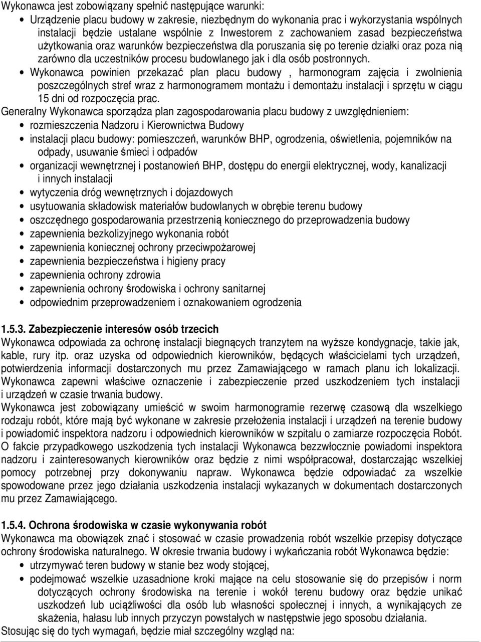 Wykonawca powinien przekazać plan placu budowy, harmonogram zajęcia i zwolnienia poszczególnych stref wraz z harmonogramem montażu i demontażu instalacji i sprzętu w ciągu 15 dni od rozpoczęcia prac.