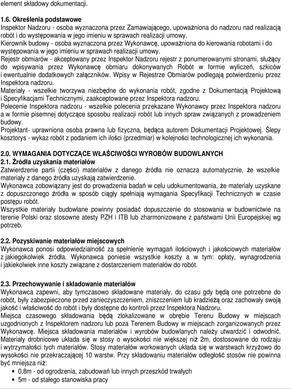 Kierownik budowy - osoba wyznaczona przez Wykonawcę, upoważniona do kierowania robotami i do występowania w jego imieniu w sprawach realizacji umowy.