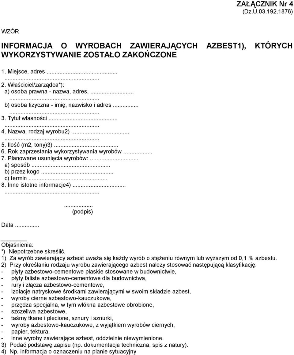 Rok zaprzestania wykorzystywania wyrobów... 7. Planowane usunięcia wyrobów:... a) sposób... b) przez kogo... c) termin... 8. Inne istotne informacje4)... Data.