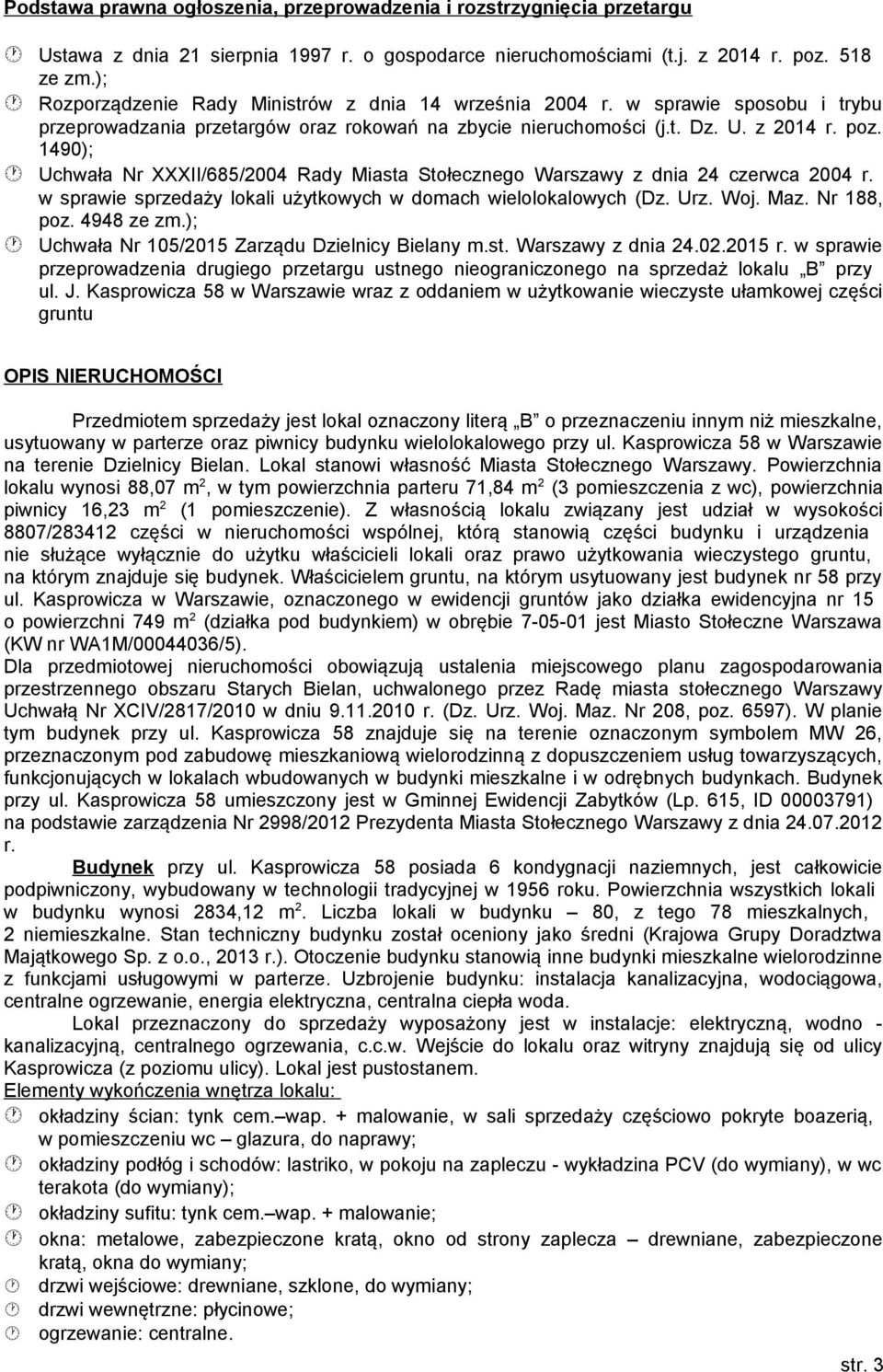 1490); Uchwała Nr XXXII/685/2004 Rady Miasta Stołecznego Warszawy z dnia 24 czerwca 2004 r. w sprawie sprzedaży lokali użytkowych w domach wielolokalowych (Dz. Urz. Woj. Maz. Nr 188, poz. 4948 ze zm.