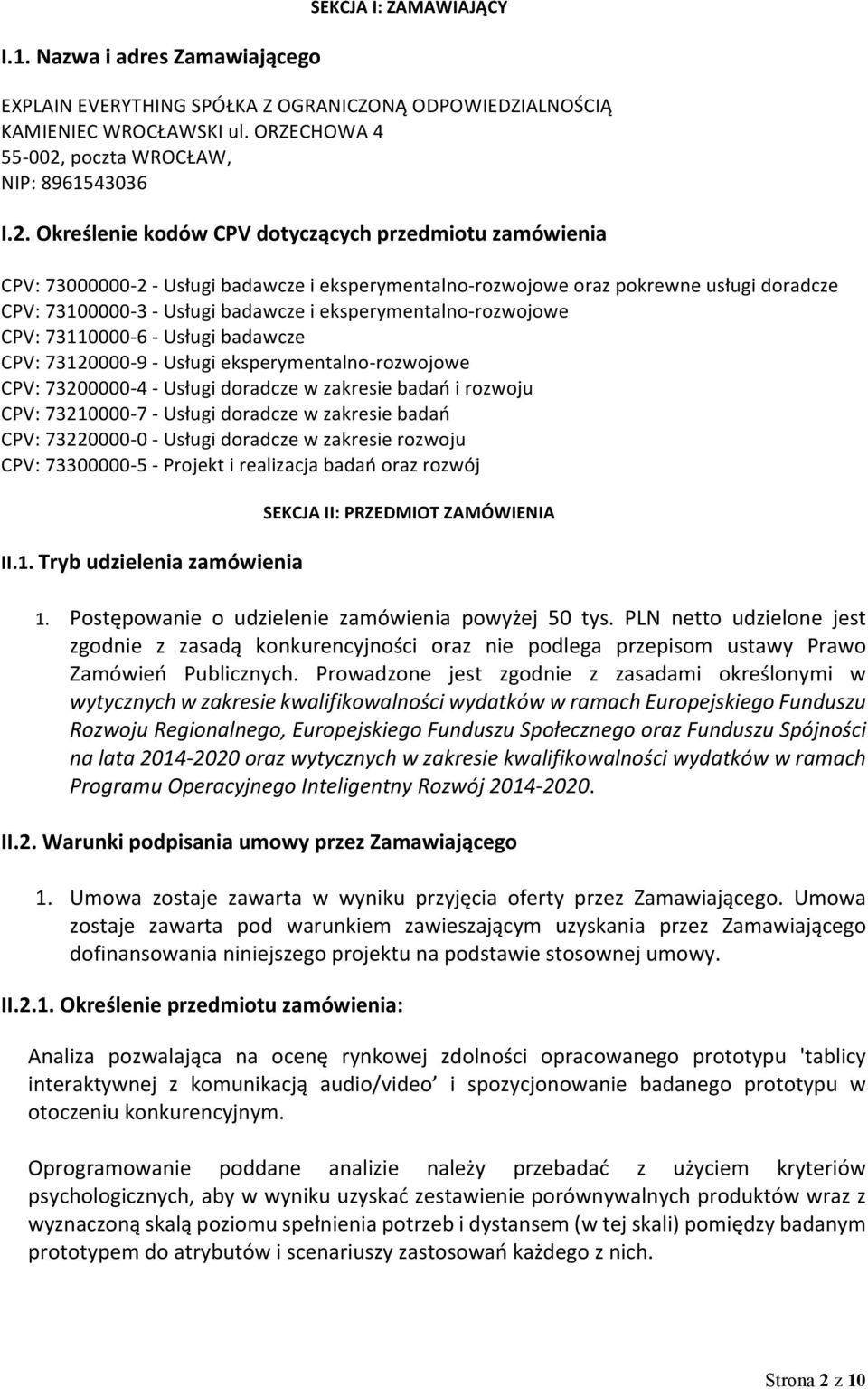 Określenie kodów CPV dotyczących przedmiotu zamówienia CPV: 73000000-2 - Usługi badawcze i eksperymentalno- rozwojowe oraz pokrewne usługi doradcze CPV: 73100000-3 - Usługi badawcze i