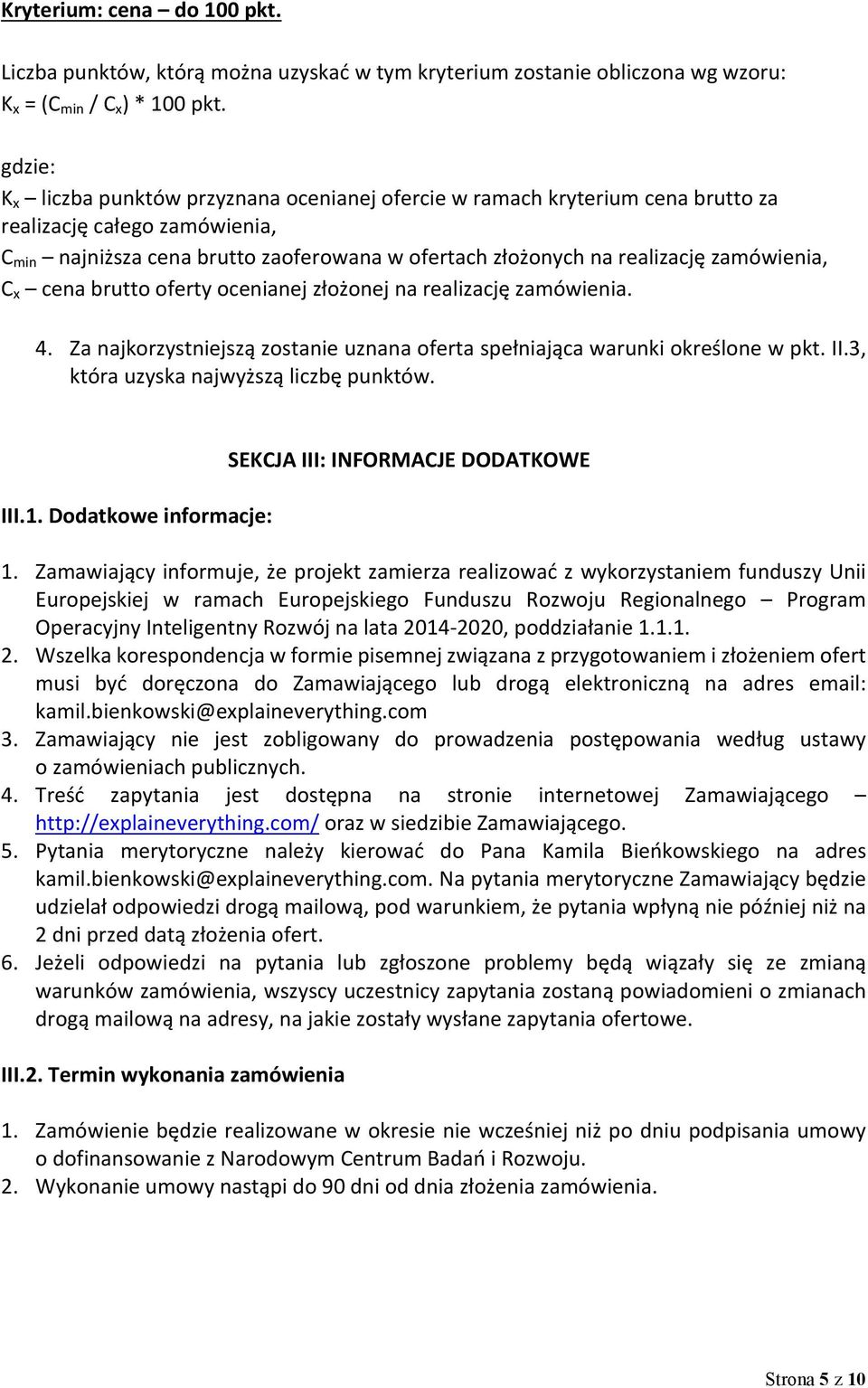 zamówienia, C x cena brutto oferty ocenianej złożonej na realizację zamówienia. 4. Za najkorzystniejszą zostanie uznana oferta spełniająca warunki określone w pkt. II.