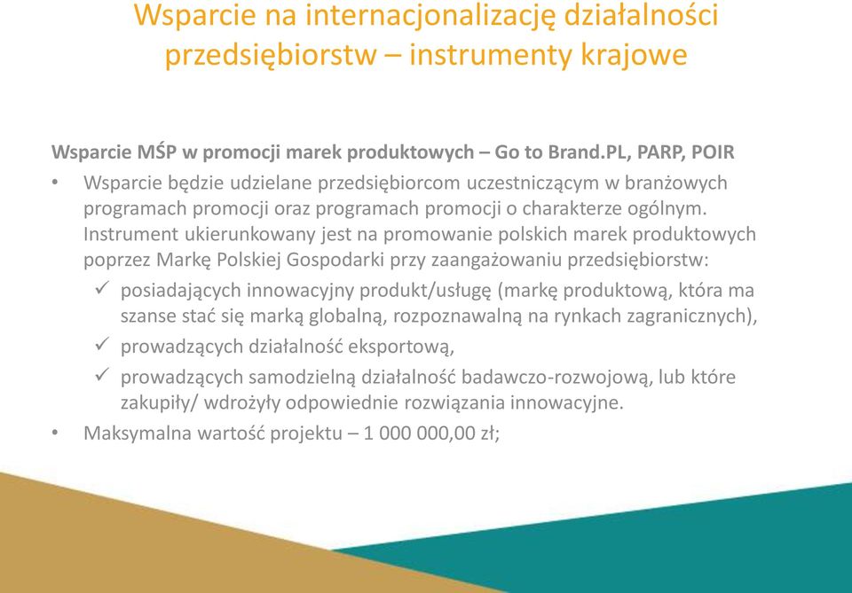 Instrument ukierunkowany jest na promowanie polskich marek produktowych poprzez Markę Polskiej Gospodarki przy zaangażowaniu przedsiębiorstw: posiadających innowacyjny produkt/usługę (markę