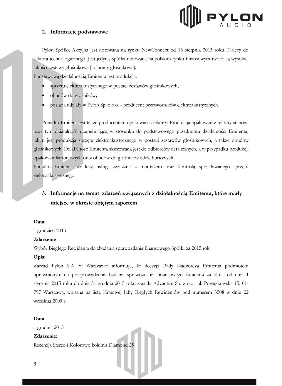 Podstawową działalnością Emitenta jest produkcja: sprzętu elektroakustycznego w postaci zestawów głośnikowych; obudów do głośników; posiada udziały w Pylon Sp. z o.o. - producent przetworników elektroakustycznych.