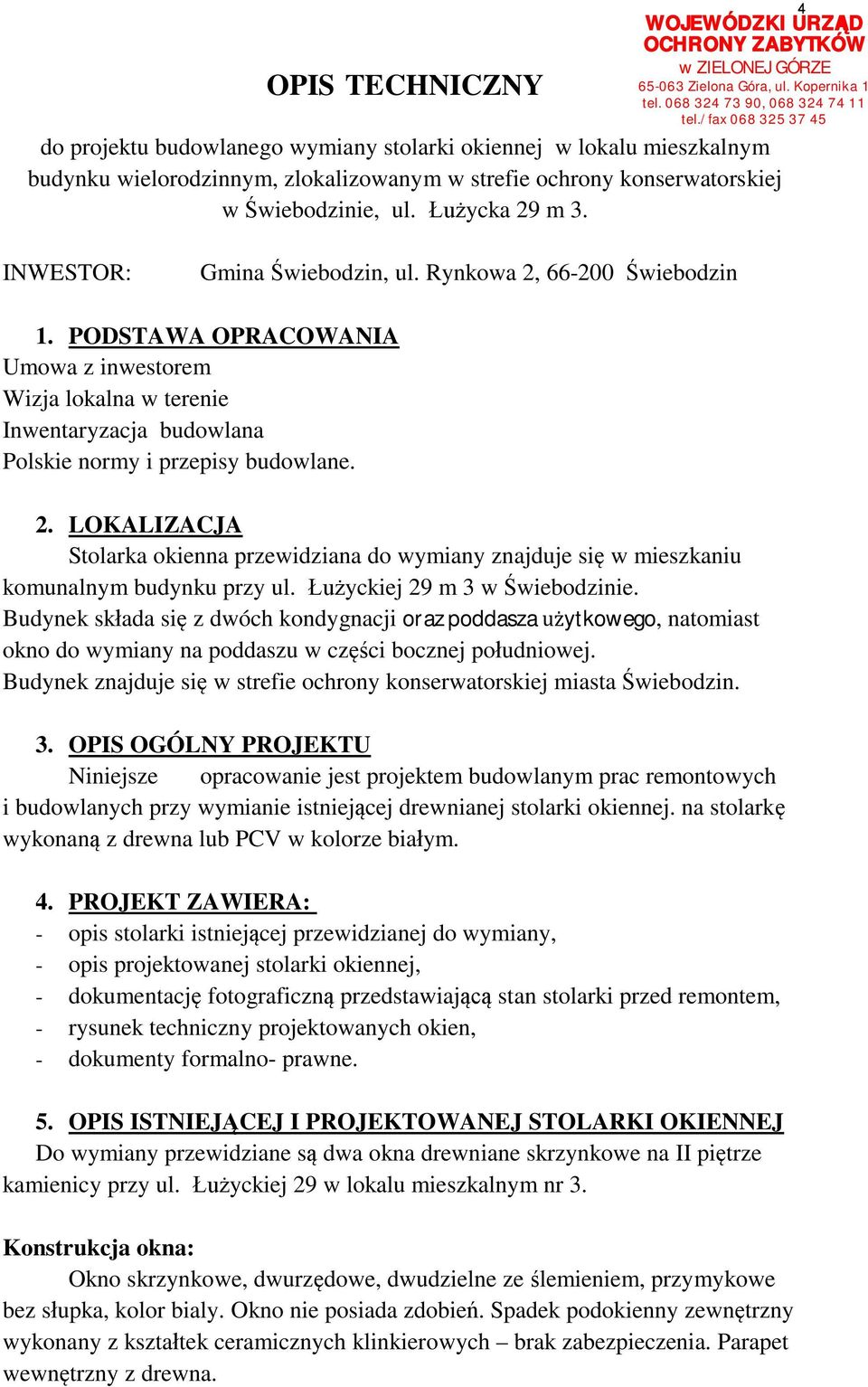 yckiej 29 m 3 w wiebodzinie. Budynek sk ada si z dwóch kondygnacji oraz poddasza ytkowego, natomiast okno do wymiany na poddaszu w cz ci bocznej po udniowej.