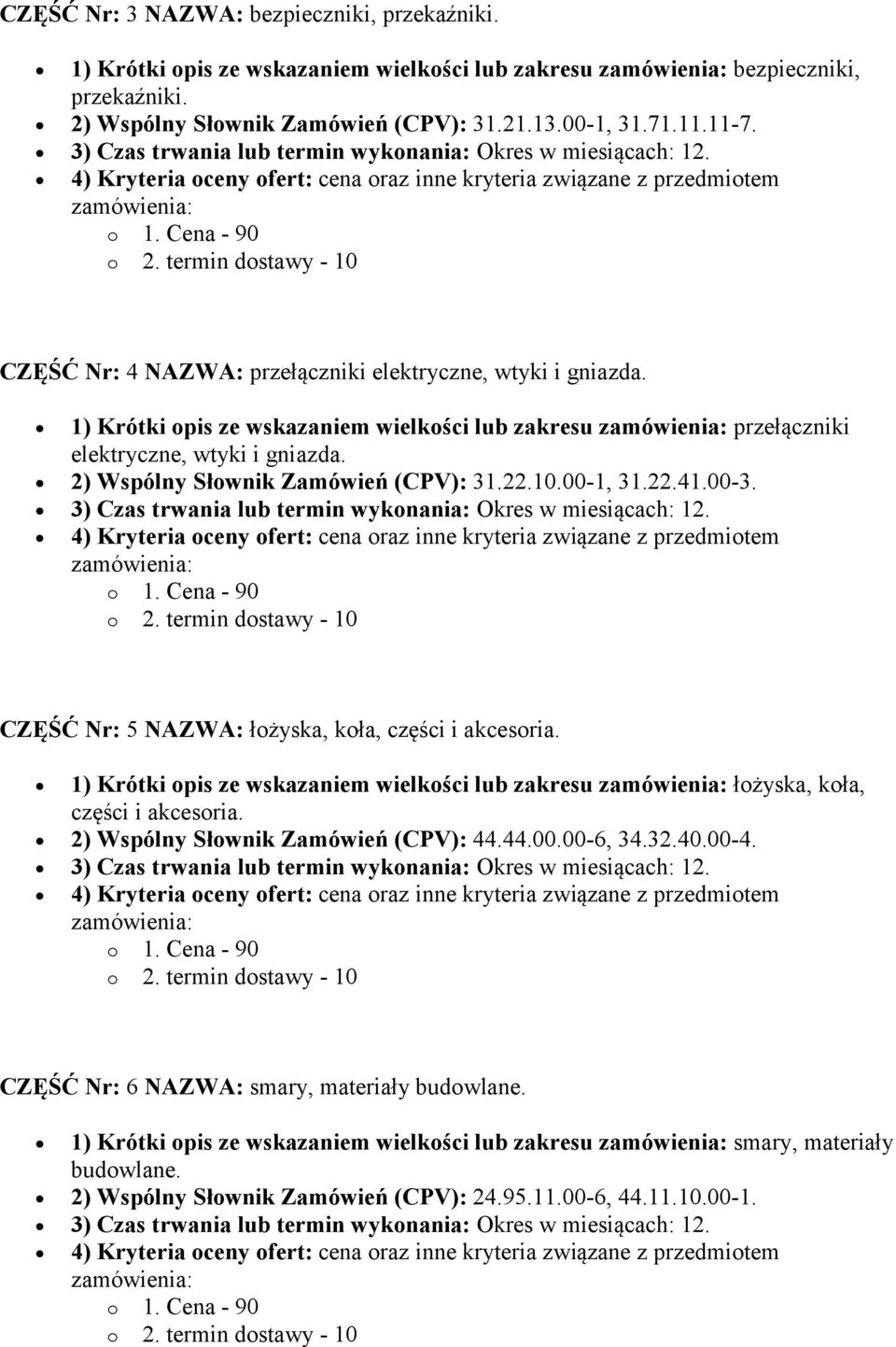 00-1, 31.22.41.00-3. CZĘŚĆ Nr: 5 NAZWA: łożyska, koła, części i akcesoria. 1) Krótki opis ze wskazaniem wielkości lub zakresu łożyska, koła, części i akcesoria. 2) Wspólny Słownik Zamówień (CPV): 44.