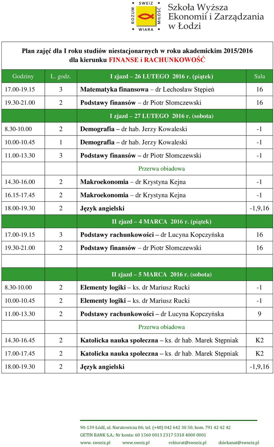 00-10.45 1 Demografia dr hab. Jerzy Kowaleski -1 11.00-13.30 3 Podstawy finansów dr Piotr Słomczewski -1 14.30-16.00 2 Makroekonomia dr Krystyna Kejna -1 16.15-17.