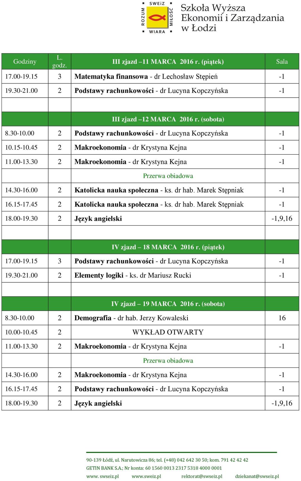 45 2 Katolicka nauka społeczna - ks. dr hab. Marek Stępniak -1 IV zjazd 18 MARCA 2016 r. (piątek) 17.00-19.15 3 Podstawy rachunkowości - dr Lucyna Kopczyńska -1 IV zjazd 19 MARCA 2016 r. (sobota) 8.