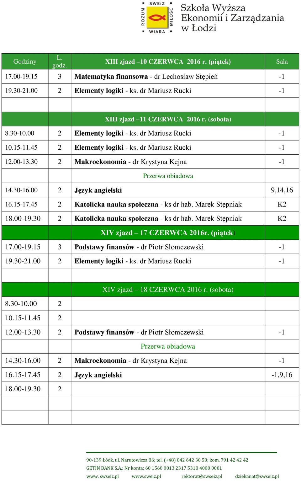 00-19.30 2 Katolicka nauka społeczna - ks dr hab. Marek Stępniak K2 XIV zjazd 17 CZERWCA 2016r. (piątek) 17.00-19.15 3 Podstawy finansów - dr Piotr Słomczewski -1 XIV zjazd 18 CZERWCA 2016 r.