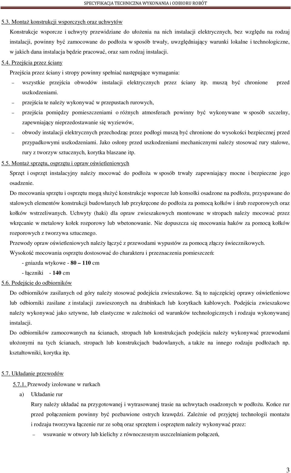 Przejścia przez ściany Przejścia przez ściany i stropy powinny spełniać następujące wymagania: wszystkie przejścia obwodów instalacji elektrycznych przez ściany itp.