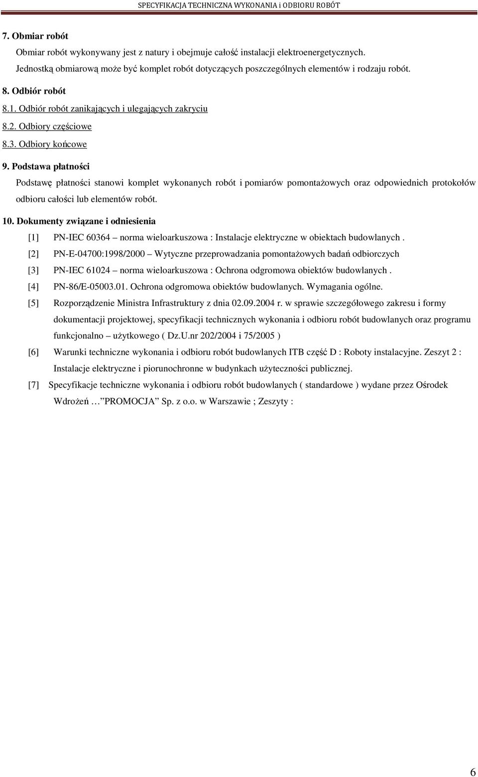 Odbiory końcowe 9. Podstawa płatności Podstawę płatności stanowi komplet wykonanych robót i pomiarów pomontażowych oraz odpowiednich protokołów odbioru całości lub elementów robót. 10.