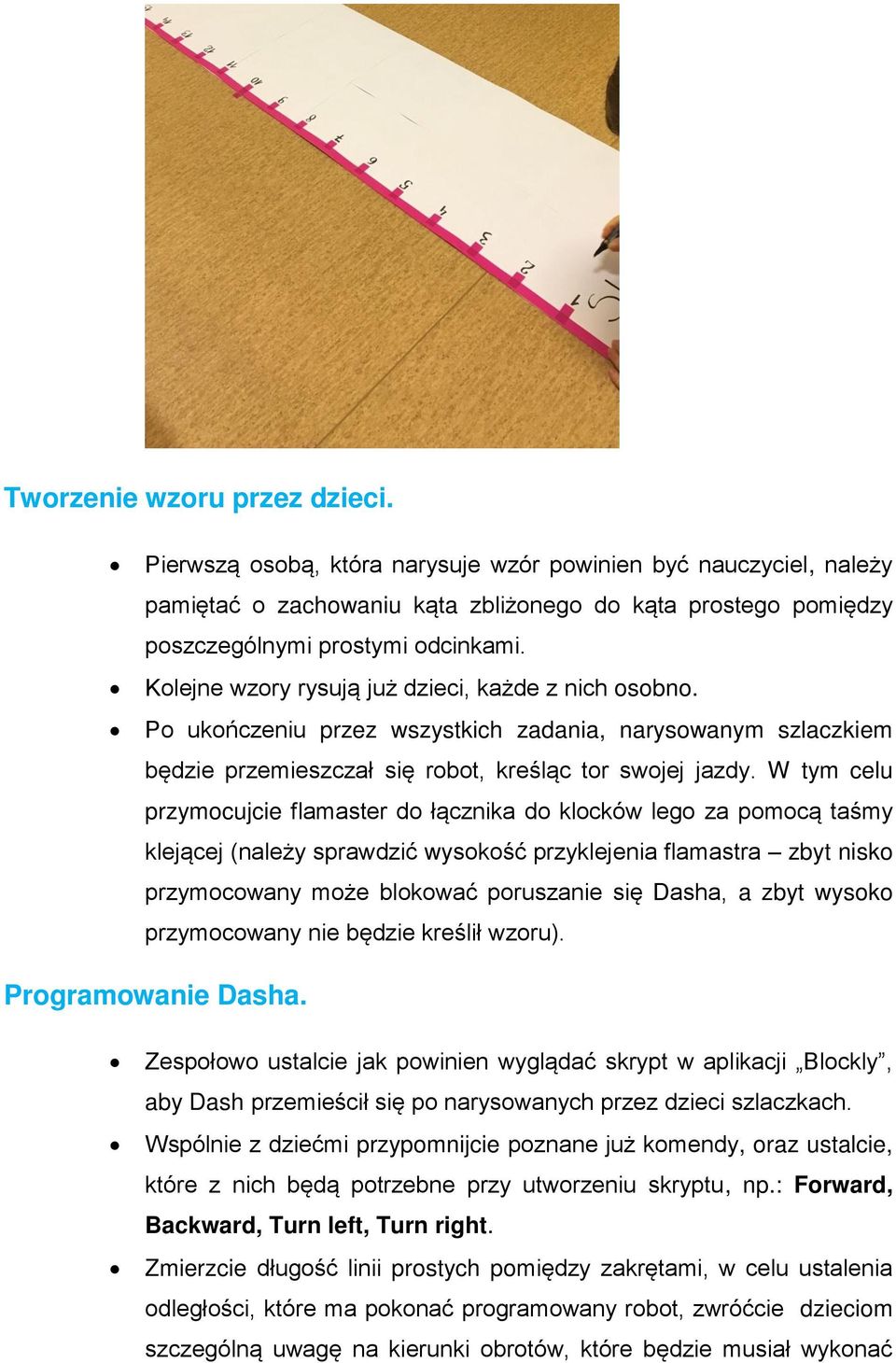 W tym celu przymocujcie flamaster do łącznika do klocków lego za pomocą taśmy klejącej (należy sprawdzić wysokość przyklejenia flamastra zbyt nisko przymocowany może blokować poruszanie się Dasha, a