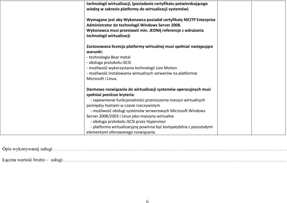 JEDNĄ referencje z wdrażania technologii wirtualizacji Zastosowana licencja platformy wirtualnej musi spełniać następujące warunki: - technologia Bear metal - obsługa protokołu iscsi - możliwość